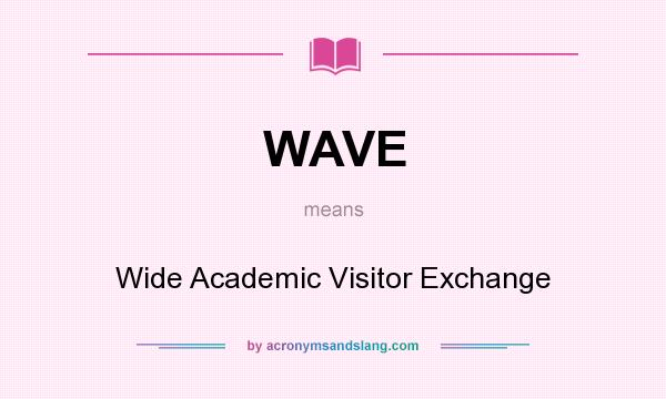 What does WAVE mean? It stands for Wide Academic Visitor Exchange