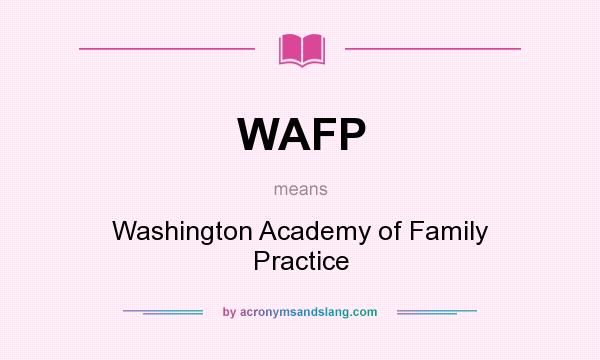 What does WAFP mean? It stands for Washington Academy of Family Practice