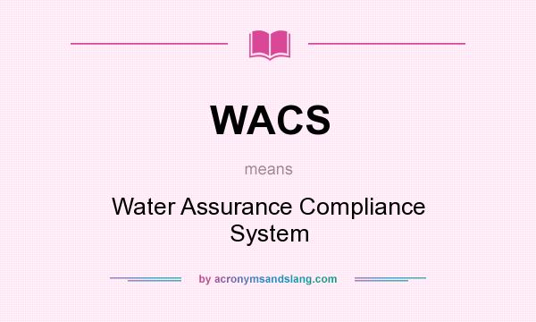 What does WACS mean? It stands for Water Assurance Compliance System