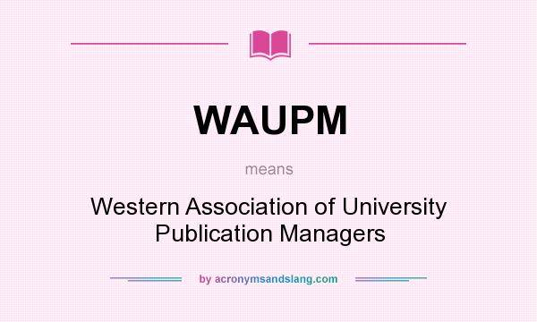 What does WAUPM mean? It stands for Western Association of University Publication Managers