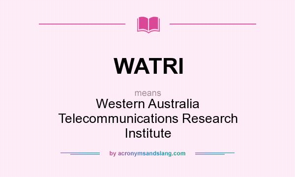 What does WATRI mean? It stands for Western Australia Telecommunications Research Institute