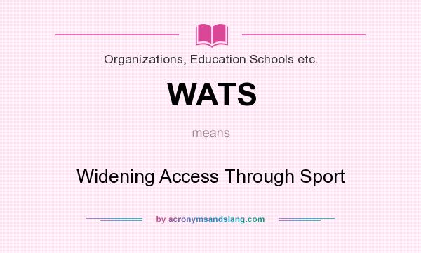 What does WATS mean? It stands for Widening Access Through Sport