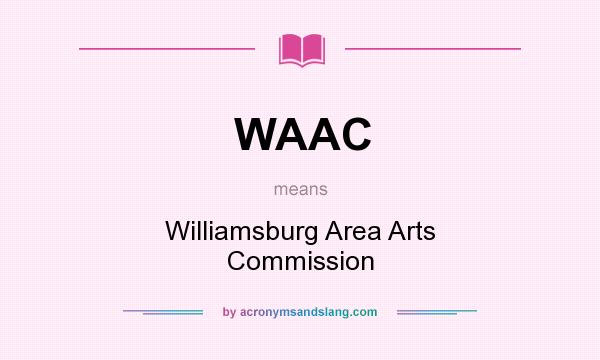 What does WAAC mean? It stands for Williamsburg Area Arts Commission