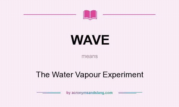 What does WAVE mean? It stands for The Water Vapour Experiment