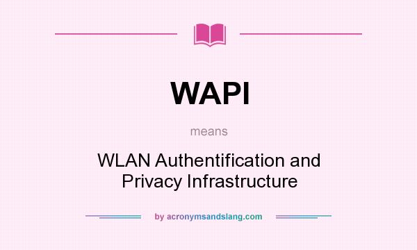 What does WAPI mean? It stands for WLAN Authentification and Privacy Infrastructure