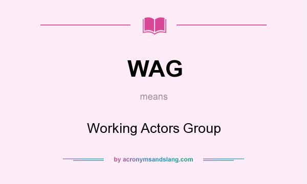 What does WAG mean? It stands for Working Actors Group