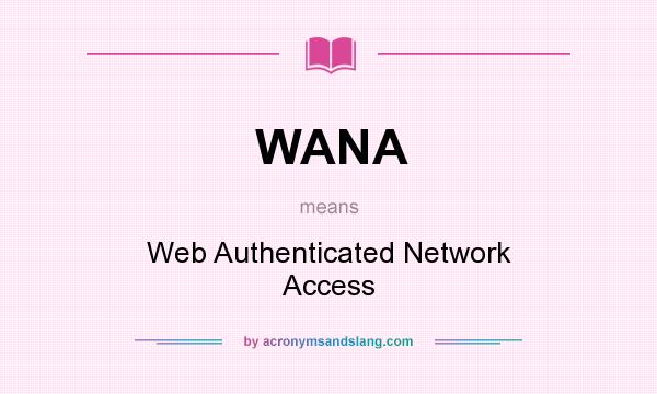 What does WANA mean? It stands for Web Authenticated Network Access