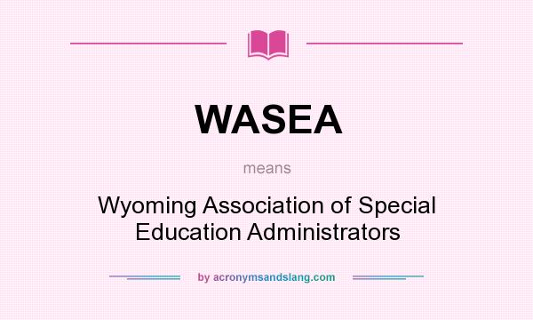 What does WASEA mean? It stands for Wyoming Association of Special Education Administrators