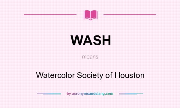 What does WASH mean? It stands for Watercolor Society of Houston