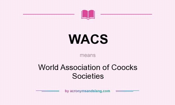 What does WACS mean? It stands for World Association of Coocks Societies