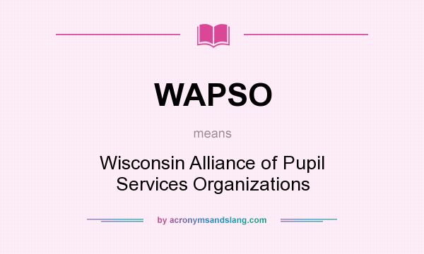 What does WAPSO mean? It stands for Wisconsin Alliance of Pupil Services Organizations