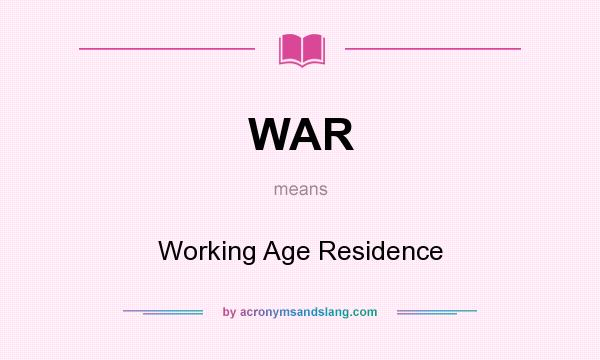 What does WAR mean? It stands for Working Age Residence