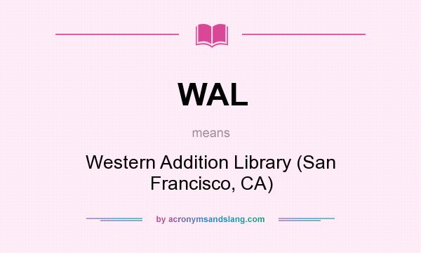 What does WAL mean? It stands for Western Addition Library (San Francisco, CA)