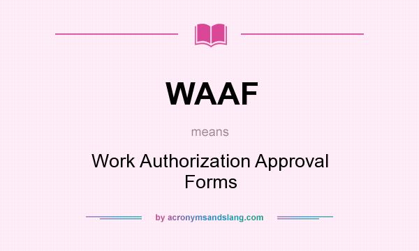 What does WAAF mean? It stands for Work Authorization Approval Forms