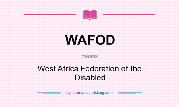 What does WAFOD mean? It stands for West Africa Federation of the Disabled
