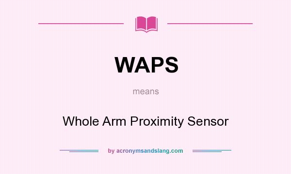 What does WAPS mean? It stands for Whole Arm Proximity Sensor