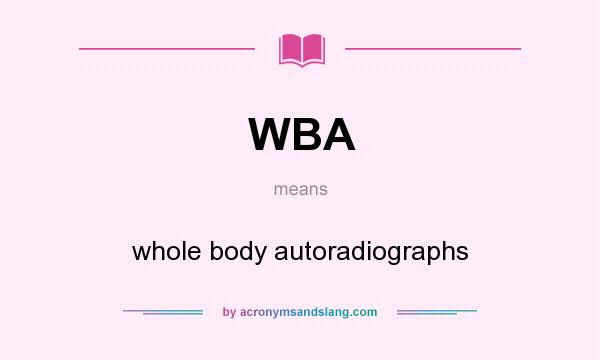 What does WBA mean? It stands for whole body autoradiographs