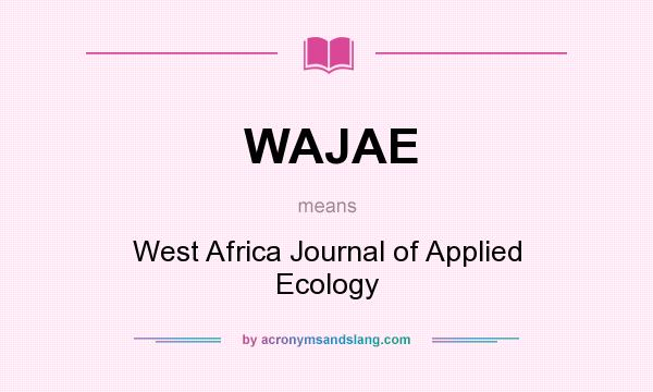 What does WAJAE mean? It stands for West Africa Journal of Applied Ecology