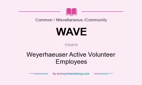 What does WAVE mean? It stands for Weyerhaeuser Active Volunteer Employees