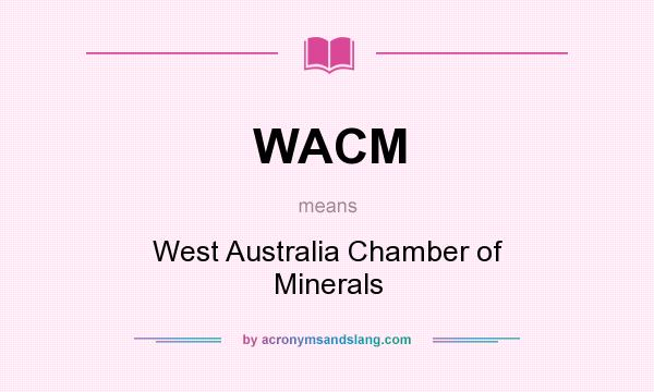 What does WACM mean? It stands for West Australia Chamber of Minerals