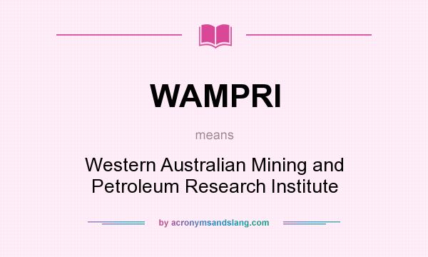 What does WAMPRI mean? It stands for Western Australian Mining and Petroleum Research Institute