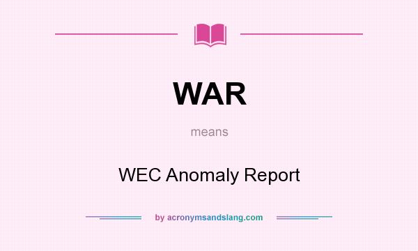 What does WAR mean? It stands for WEC Anomaly Report
