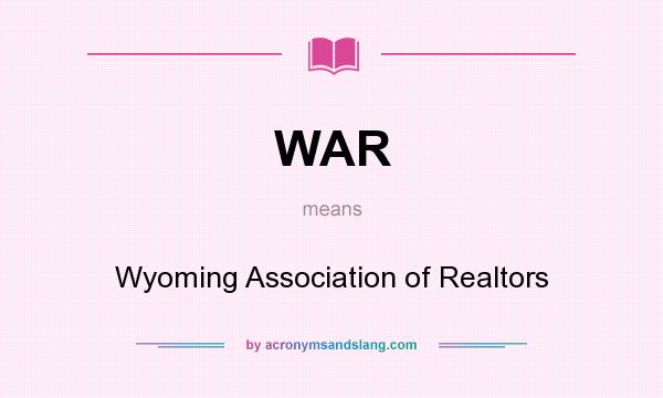 What does WAR mean? It stands for Wyoming Association of Realtors