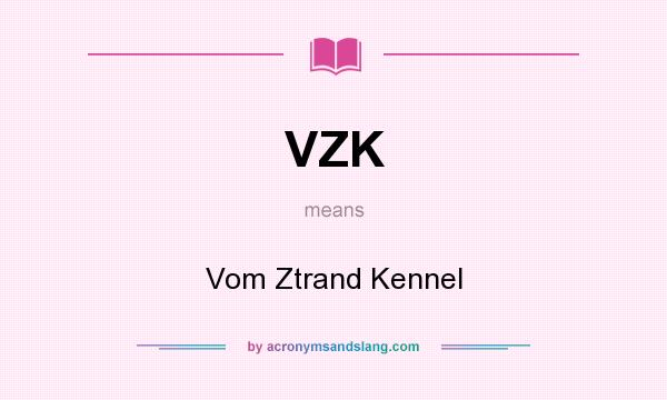 What does VZK mean? It stands for Vom Ztrand Kennel