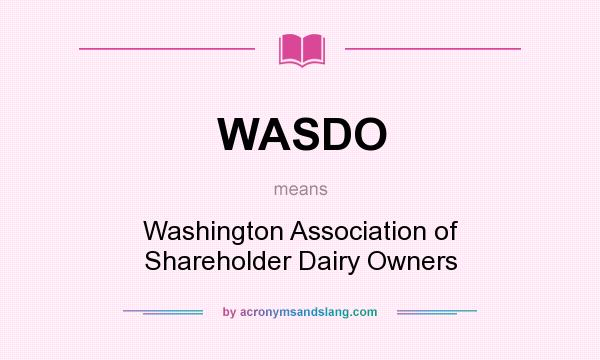 What does WASDO mean? It stands for Washington Association of Shareholder Dairy Owners