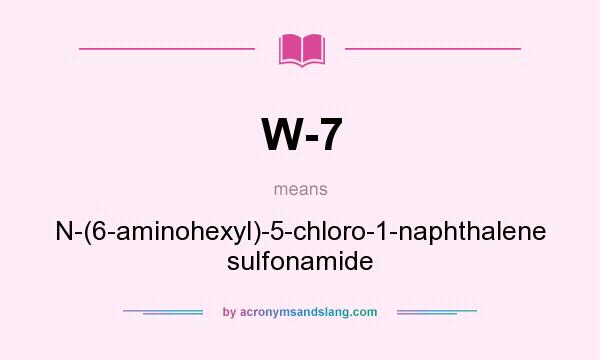 What does W-7 mean? It stands for N-(6-aminohexyl)-5-chloro-1-naphthalene sulfonamide