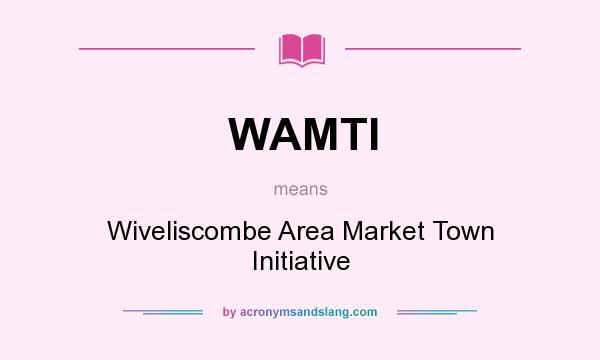 What does WAMTI mean? It stands for Wiveliscombe Area Market Town Initiative