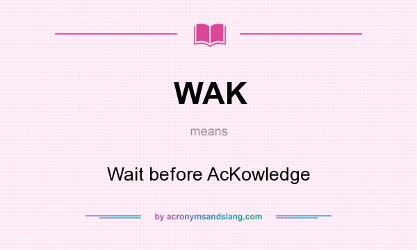 What does WAK mean? It stands for Wait before AcKowledge