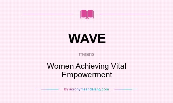 What does WAVE mean? It stands for Women Achieving Vital Empowerment