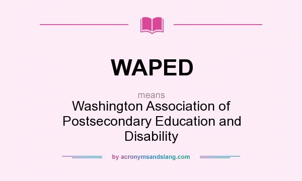 What does WAPED mean? It stands for Washington Association of Postsecondary Education and Disability