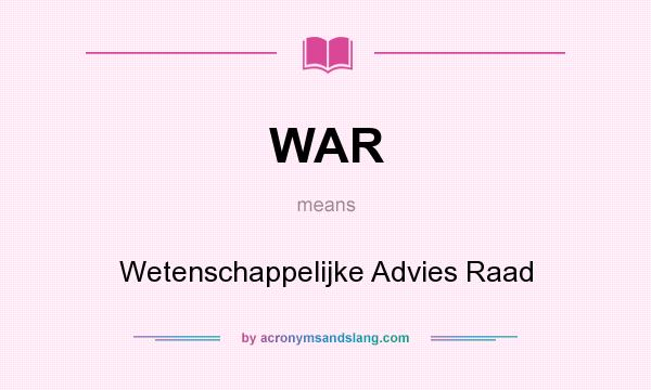 What does WAR mean? It stands for Wetenschappelijke Advies Raad