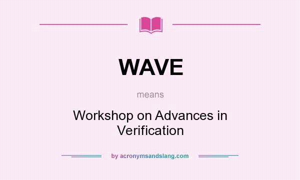 What does WAVE mean? It stands for Workshop on Advances in Verification