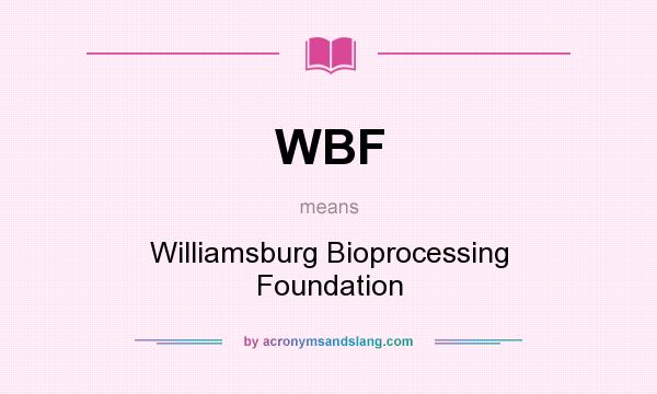 What does WBF mean? It stands for Williamsburg Bioprocessing Foundation