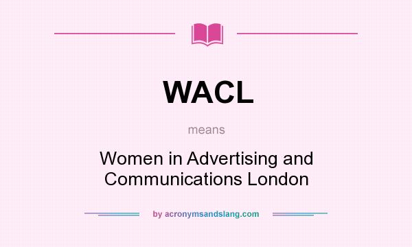 What does WACL mean? It stands for Women in Advertising and Communications London
