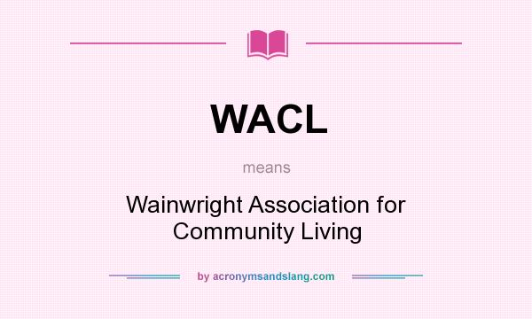 What does WACL mean? It stands for Wainwright Association for Community Living