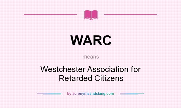 What does WARC mean? It stands for Westchester Association for Retarded Citizens