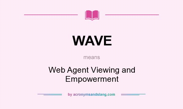 What does WAVE mean? It stands for Web Agent Viewing and Empowerment
