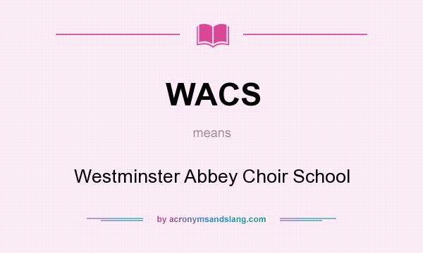 What does WACS mean? It stands for Westminster Abbey Choir School