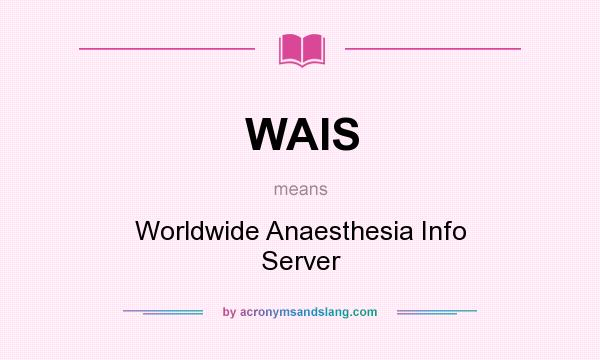 What does WAIS mean? It stands for Worldwide Anaesthesia Info Server