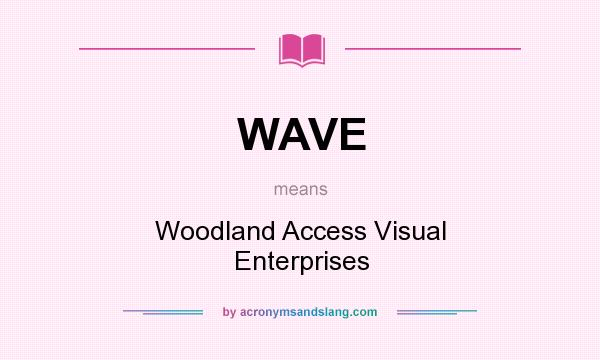 What does WAVE mean? It stands for Woodland Access Visual Enterprises