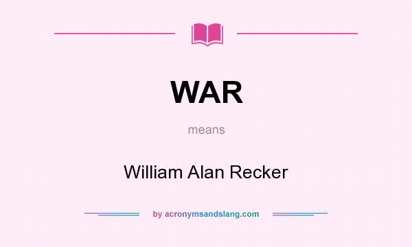What does WAR mean? It stands for William Alan Recker