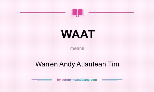 What does WAAT mean? It stands for Warren Andy Atlantean Tim