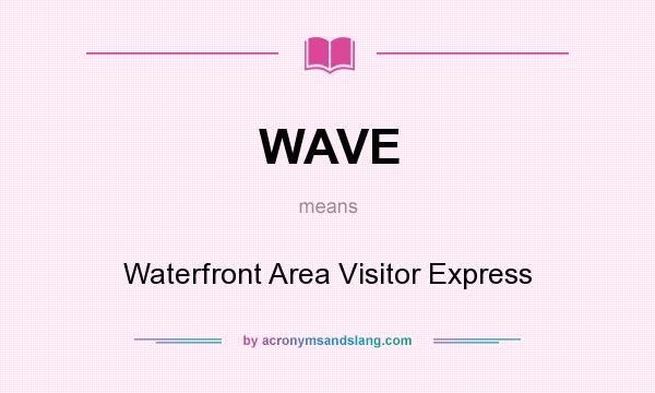 What does WAVE mean? It stands for Waterfront Area Visitor Express