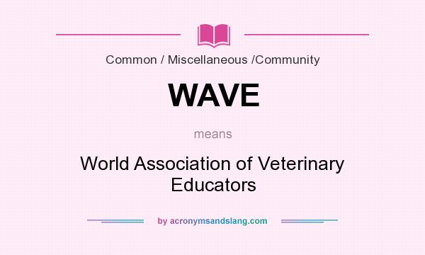What does WAVE mean? It stands for World Association of Veterinary Educators