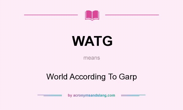What does WATG mean? It stands for World According To Garp