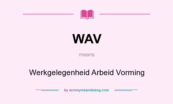What does WAV mean? It stands for Werkgelegenheid Arbeid Vorming